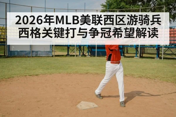 2026年MLB美联西区游骑兵西格关键打与争冠希望解读